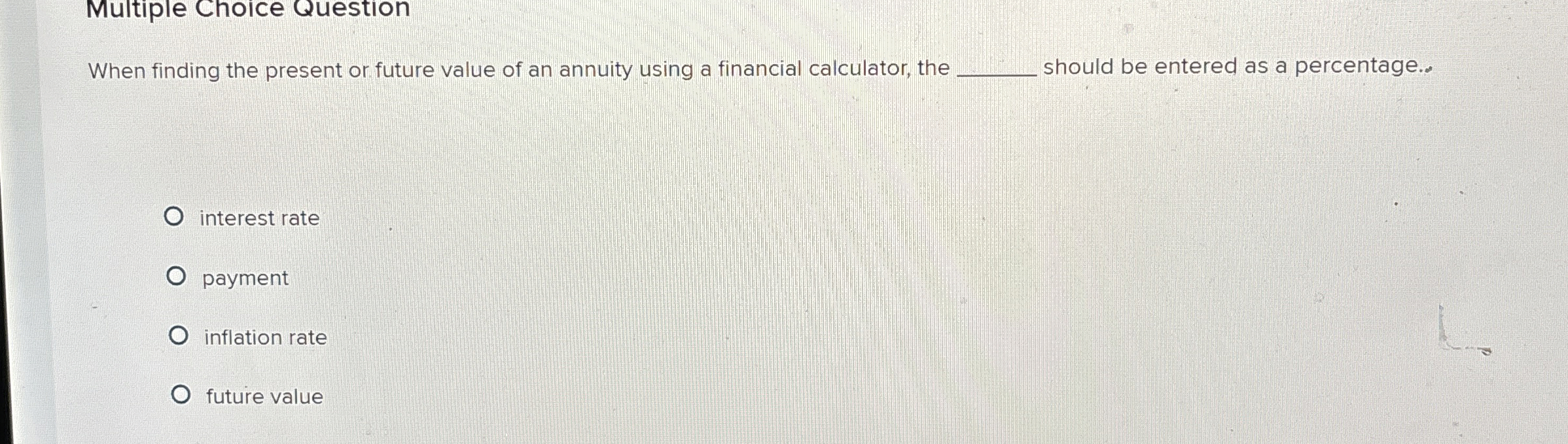  Multiple Choice Question When finding the present or future value of