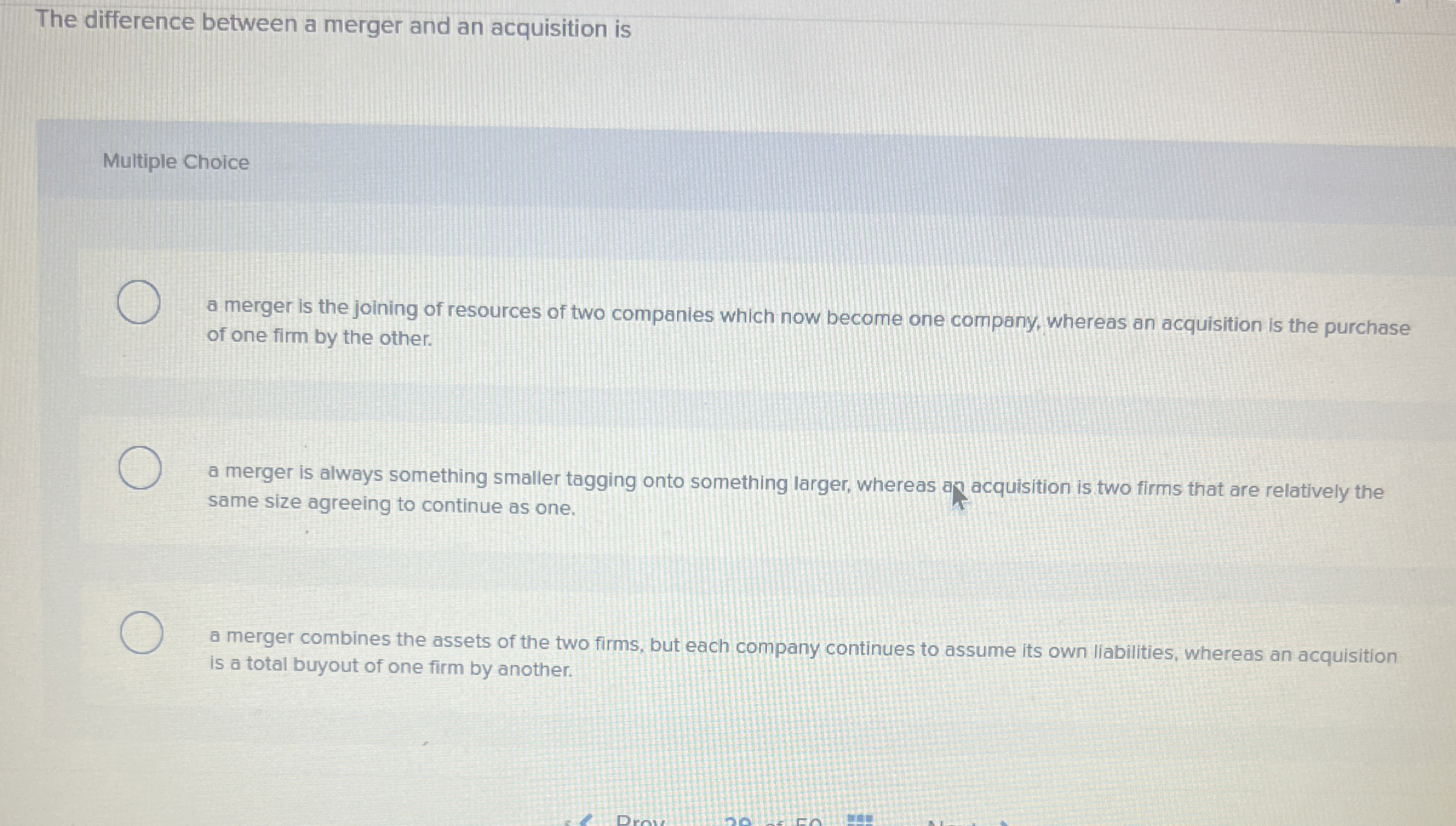  The difference between a merger and an acquisition is Multiple Choice