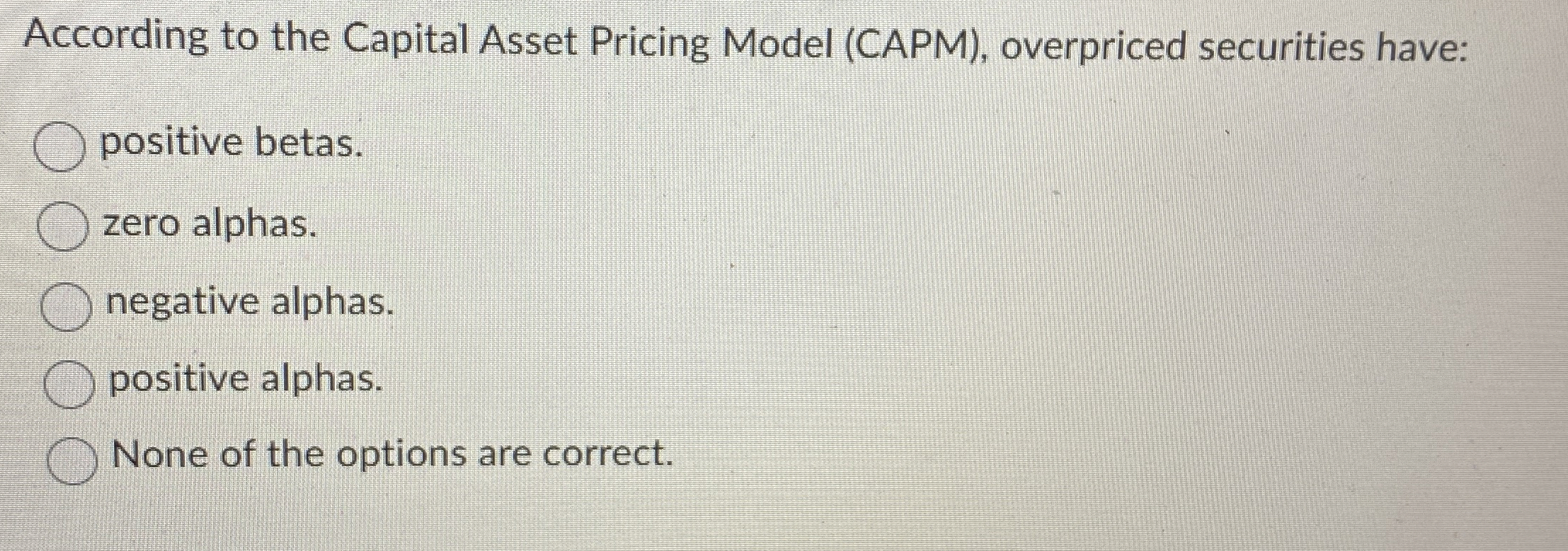  According to the Capital Asset Pricing Model (CAPM), overpriced securities have: