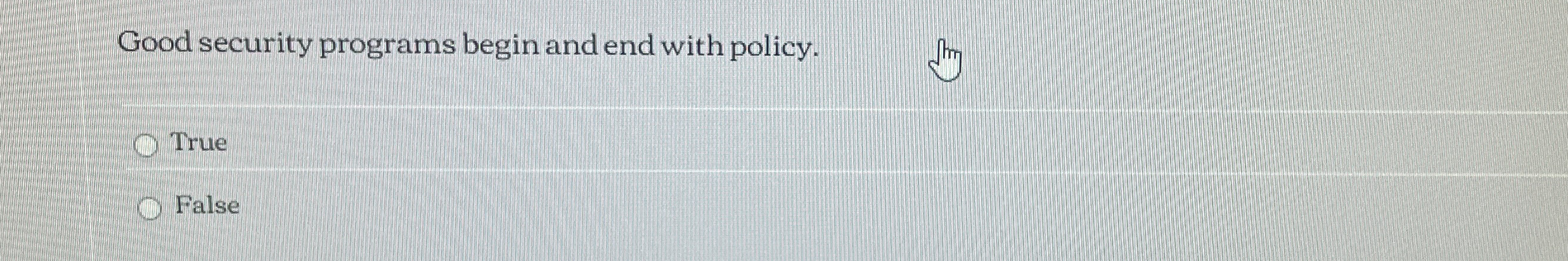  Good security programs begin and end with policy. True False 