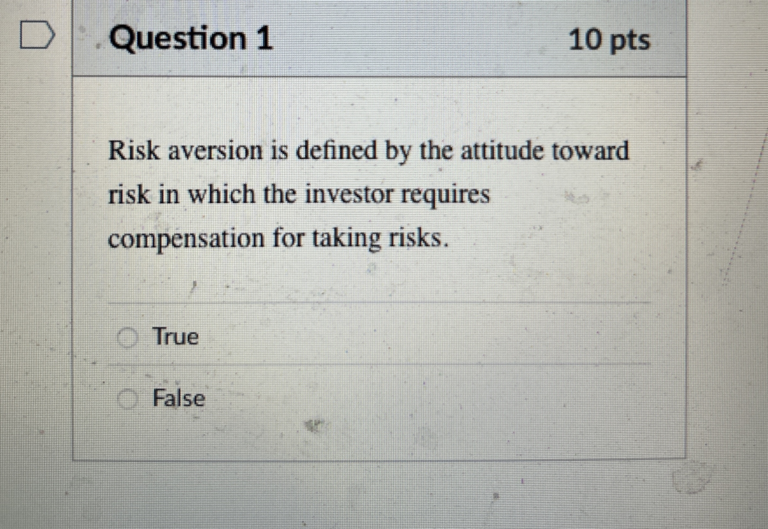  Question 1 10 pts Risk aversion is defined by the attitude