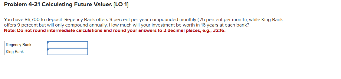  Problem 4-21 Calculating Future Values [LO 1] You have $6,700 to