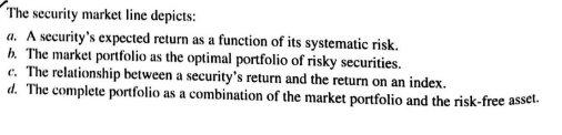  The security market line depiets: a. A security's expected return as