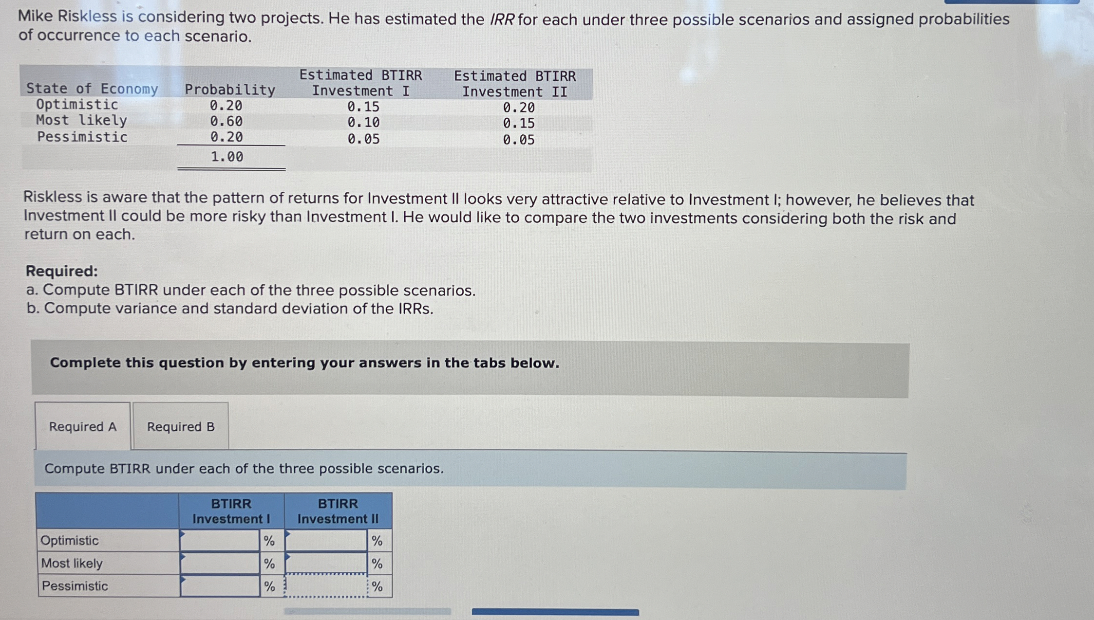  Mike Riskless is considering two projects. He has estimated the IRR