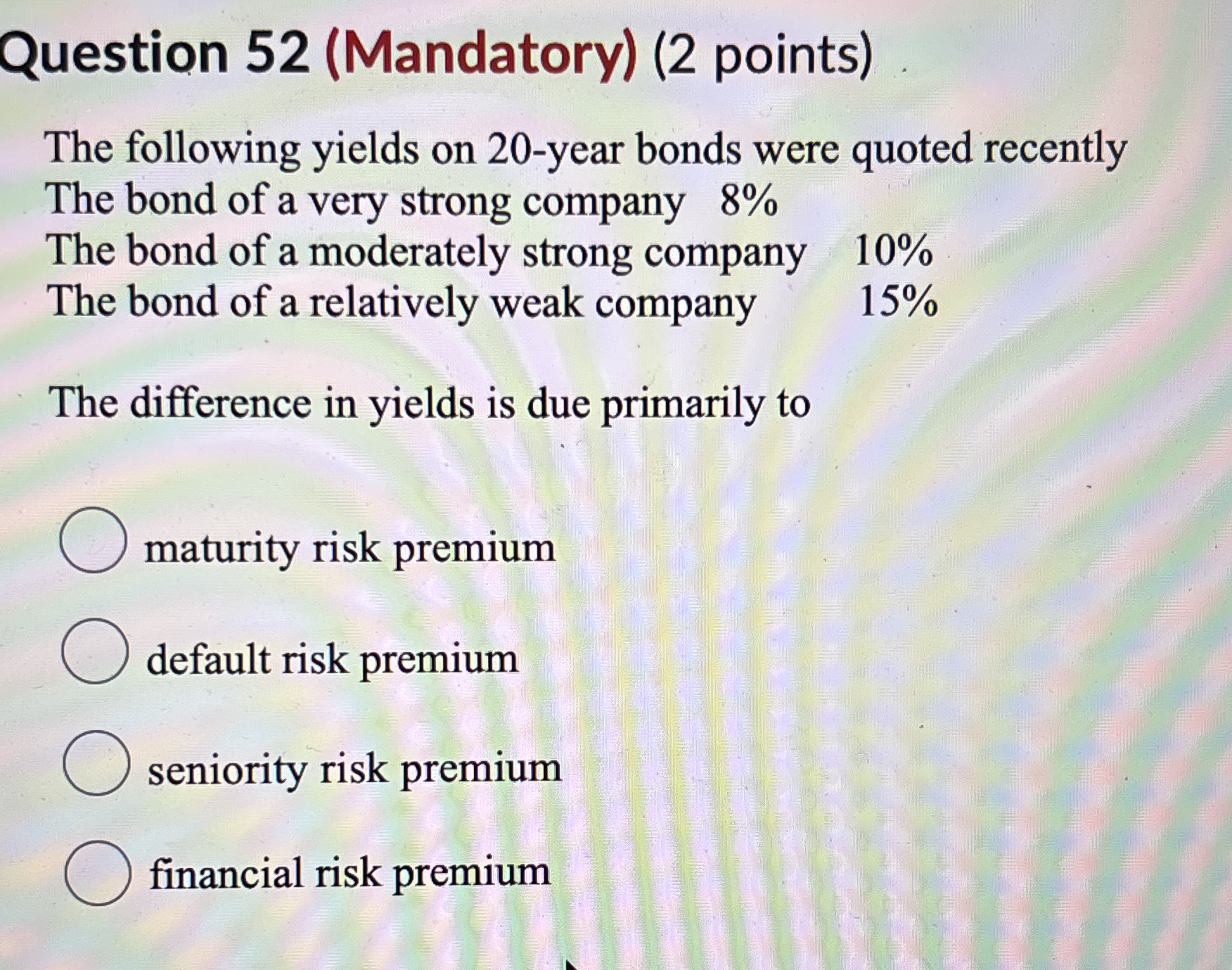 Question 52(Mandatory)(2 points) The following yields on 20-year bonds were quoted