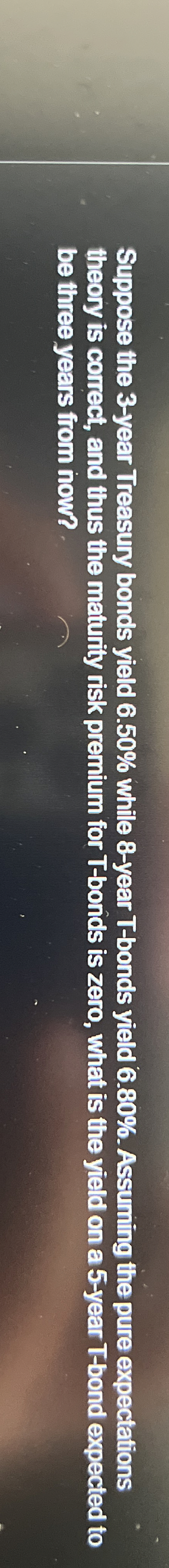  Suppose the 3-year Treasury bonds yield 6.50% while 8-year T-bonds yield