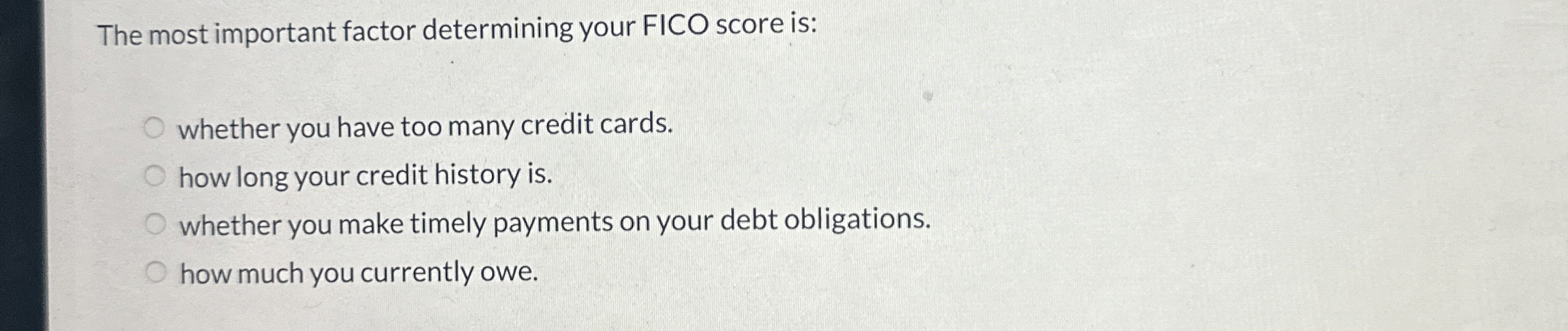  The most important factor determining your FICO score is: whether you