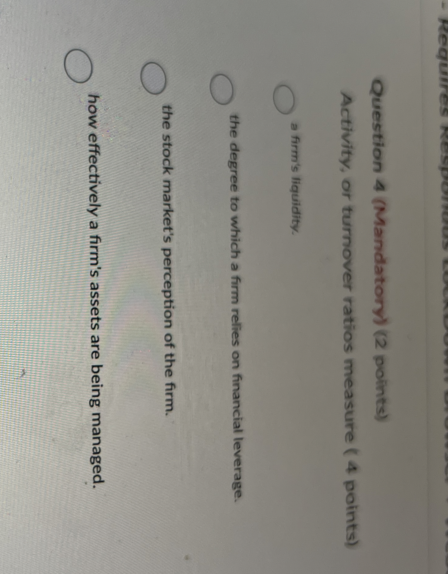  Question 4(Mandatory)(2 points) Activity, or turnover ratios measure (4 points) a