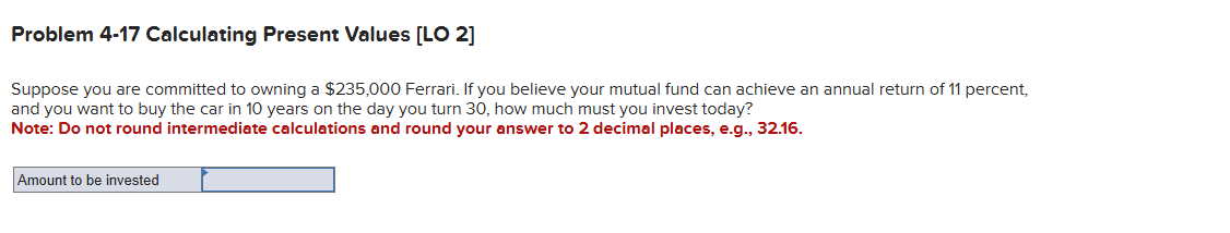  Problem 4-17 Calculating Present Values [LO 2] Suppose you are committed