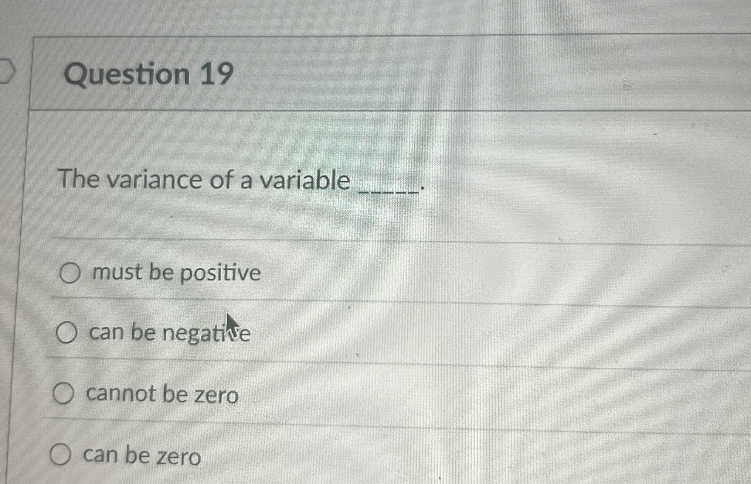  Question 19 The variance of a variable must be positive can