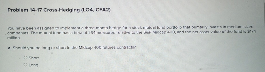  Problem 14-17 Cross-Hedging (LO4, CFA2) You have been assigned to implement