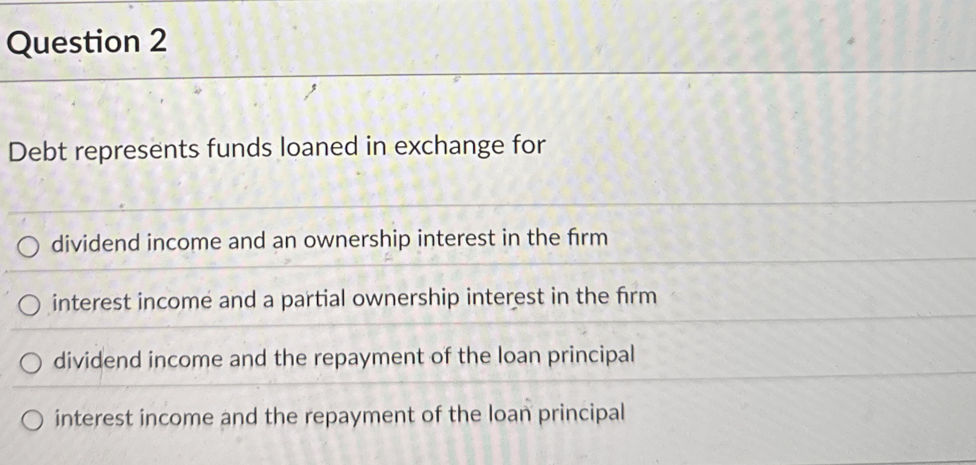  Question 2 Debt represents funds loaned in exchange for dividend income