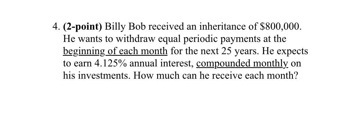  (2-point) Billy Bob received an inheritance of $800,000. He wants to