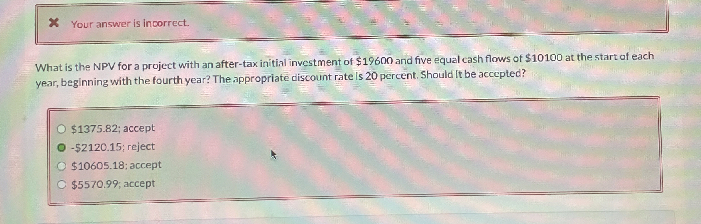  Your answer is incorrect. What is the NPV for a project