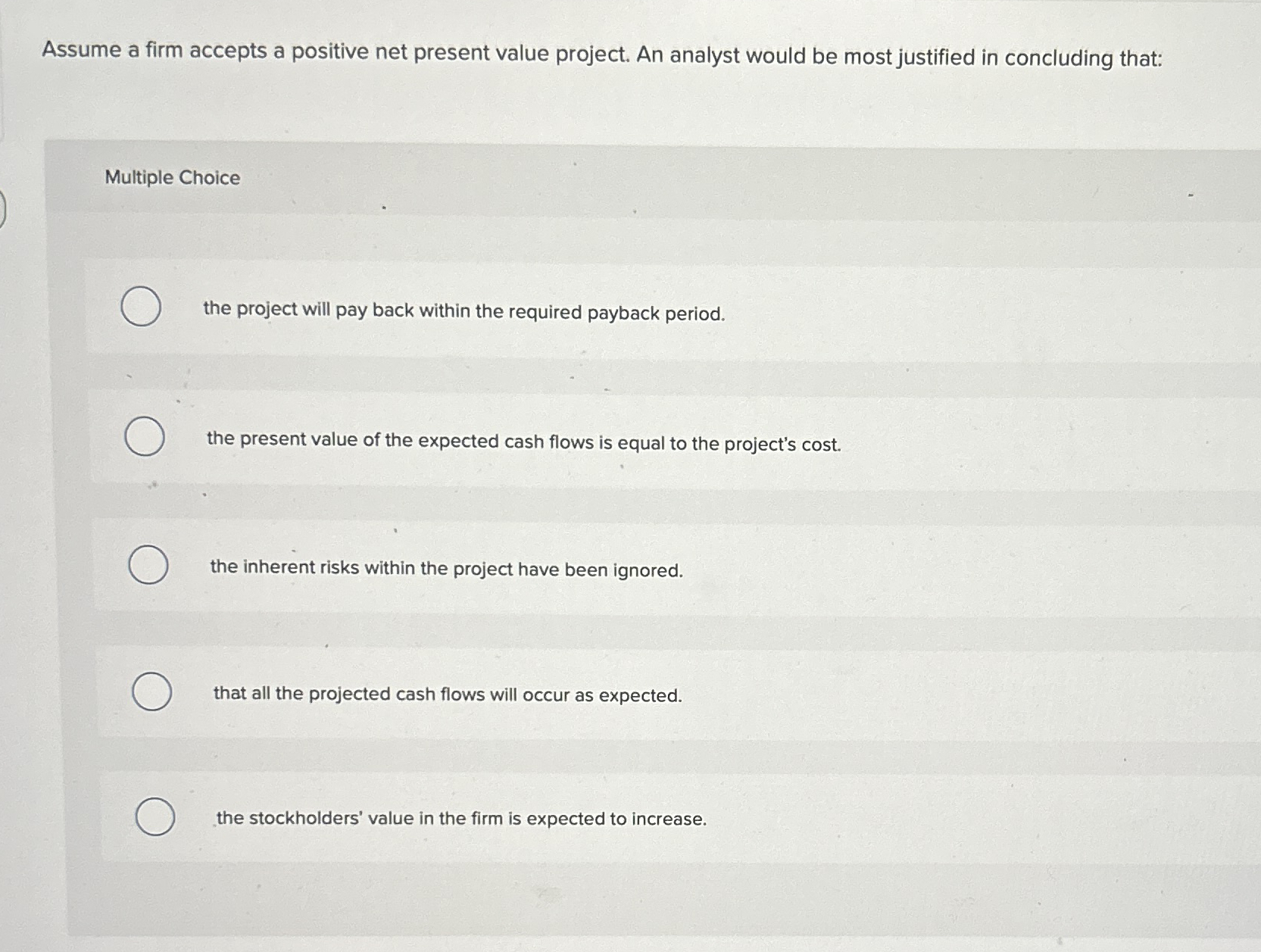  Assume a firm accepts a positive net present value project. An