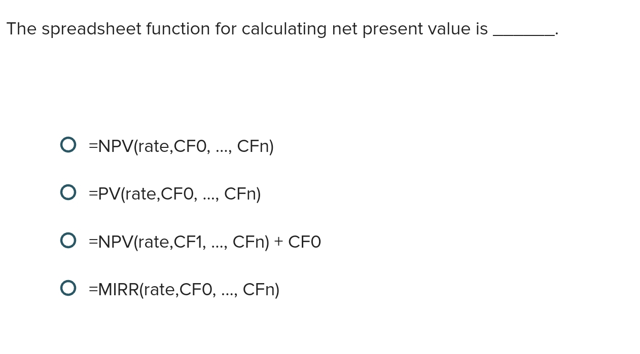  The spreadsheet function for calculating net present value is =NPV( rate,