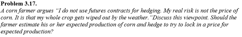  Problem 3.17. A corn farmer argues "I do not use futures
