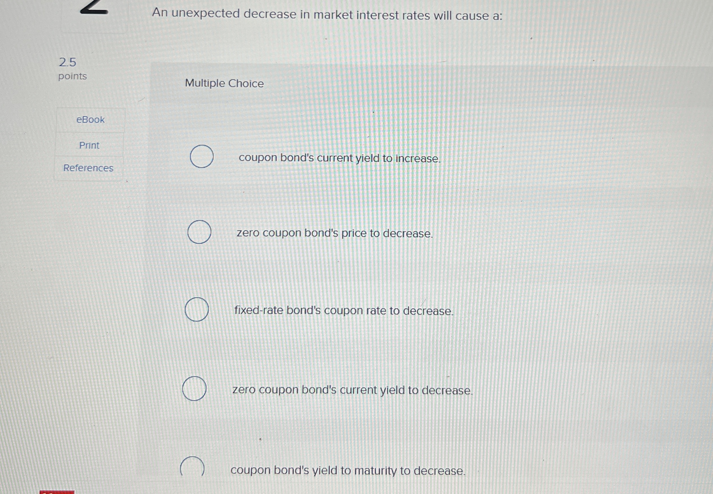  An unexpected decrease in market interest rates will cause a: 2.5