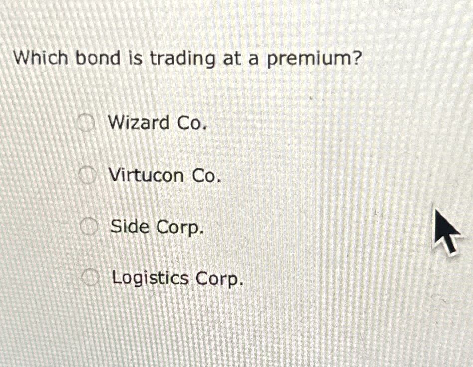  Which bond is trading at a premium? Wizard Co. Virtucon Co.