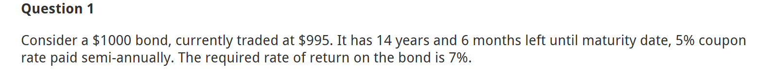  Question 1 Consider a $1000 bond, currently traded at $995. It