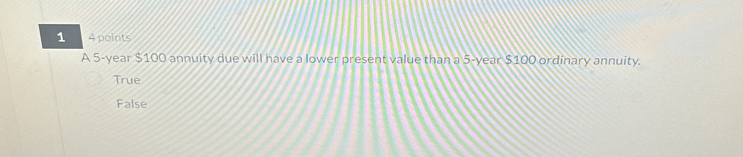  1 4 points A 5-year $100 annuity due will have a