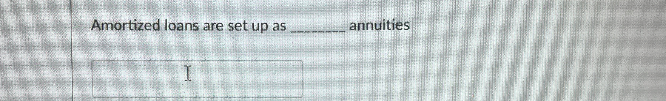  Amortized loans are set up as annuities 