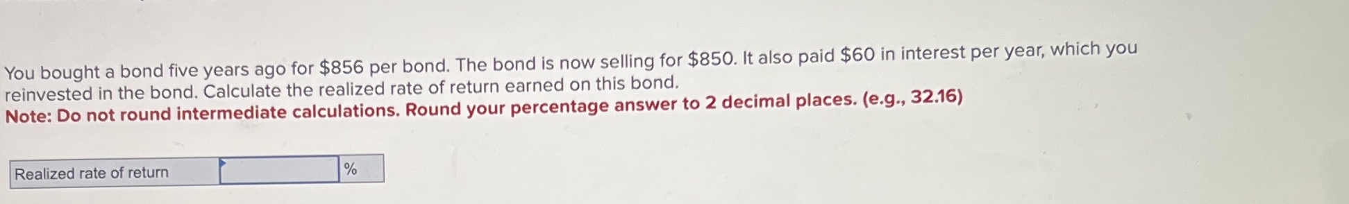  You bought a bond five years ago for $856 per bond.