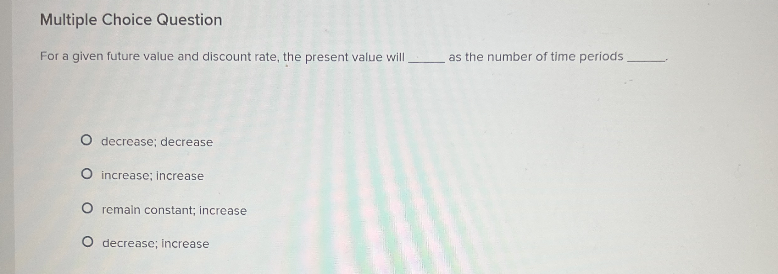  Multiple Choice Question For a given future value and discount rate,