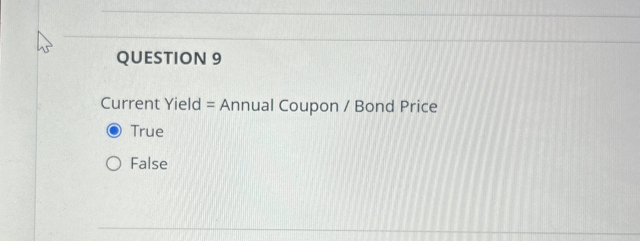  QUESTION 9 Current Yield = Annual Coupon ?? Bond Price True
