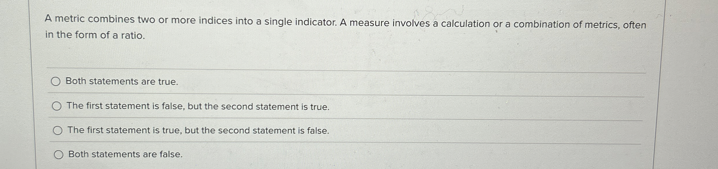  A metric combines two or more indices into a single indicator.