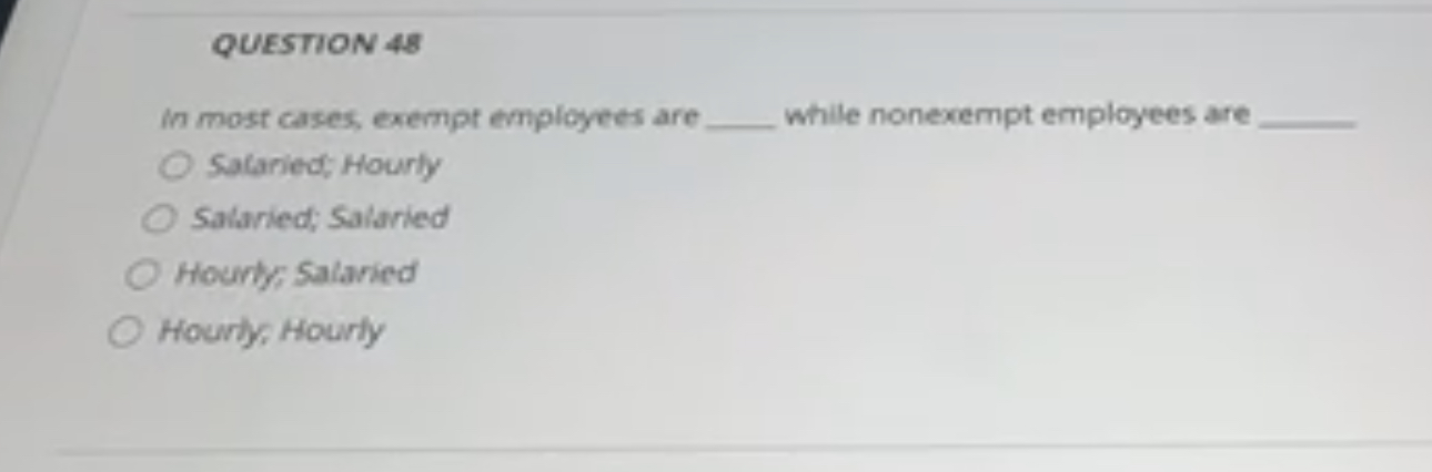  QUESTION 48 In most cases, exempt employees are while nonexempt employees