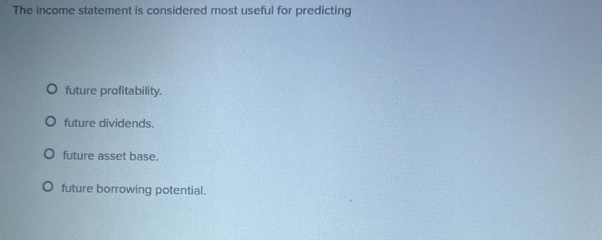  The income statement is considered most useful for predicting future profitability.