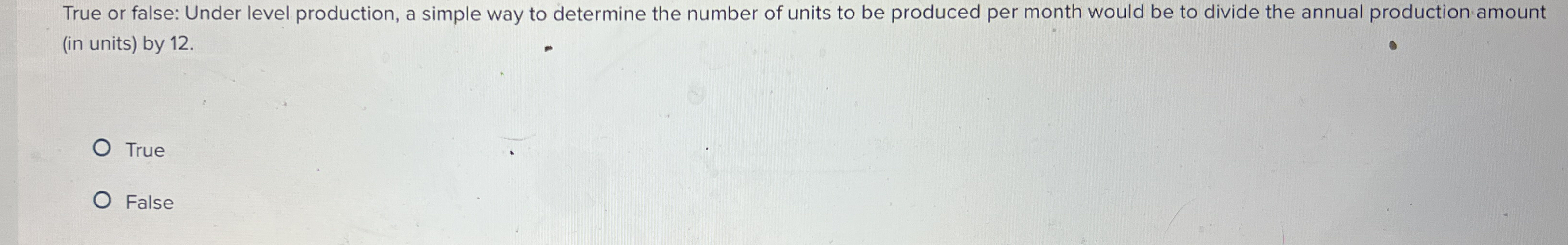  True or false: Under level production, a simple way to determine