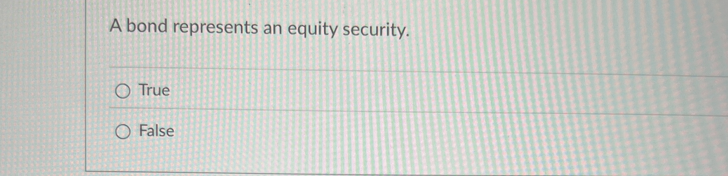  A bond represents an equity security. True False 