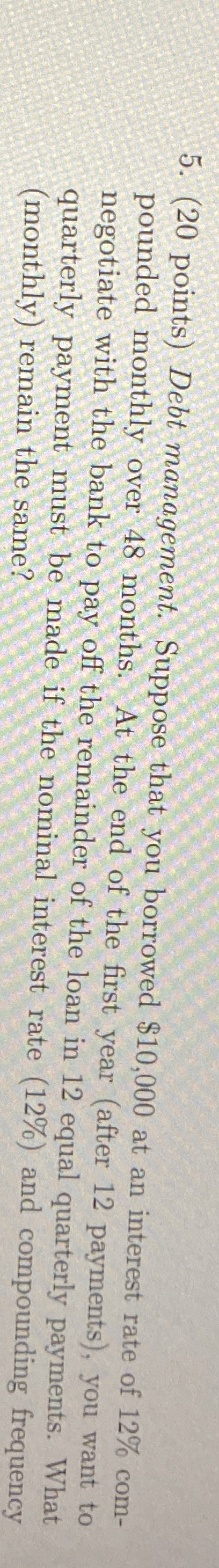  (20 points) Debt management. Suppose that you borrowed $10,000 at an