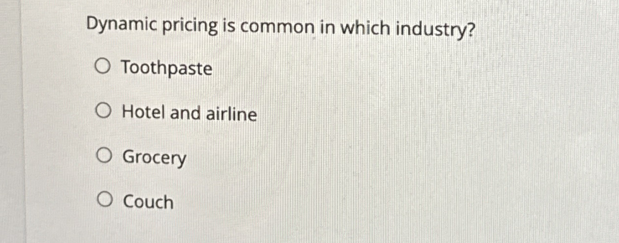  Dynamic pricing is common in which industry? Toothpaste Hotel and airline