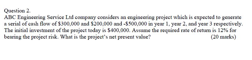  Question 2. ABC Engineering Service Ltd company considers an engineering project