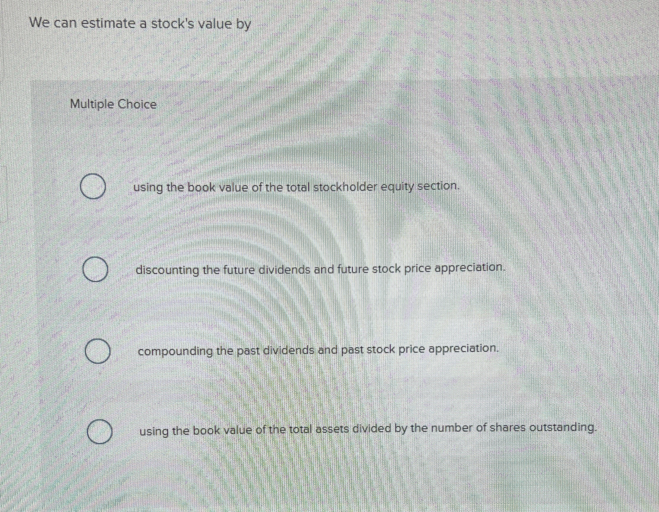  We can estimate a stock's value by Multiple Choice using the