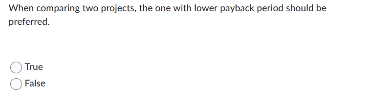  When comparing two projects, the one with lower payback period should