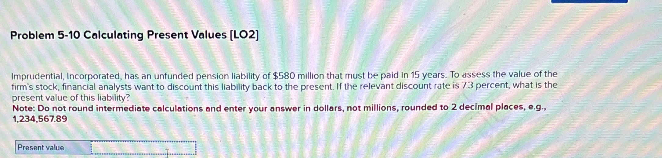  Problem 5-10 Calculating Present Values [LO2] Imprudential, Incorporated, has an unfunded