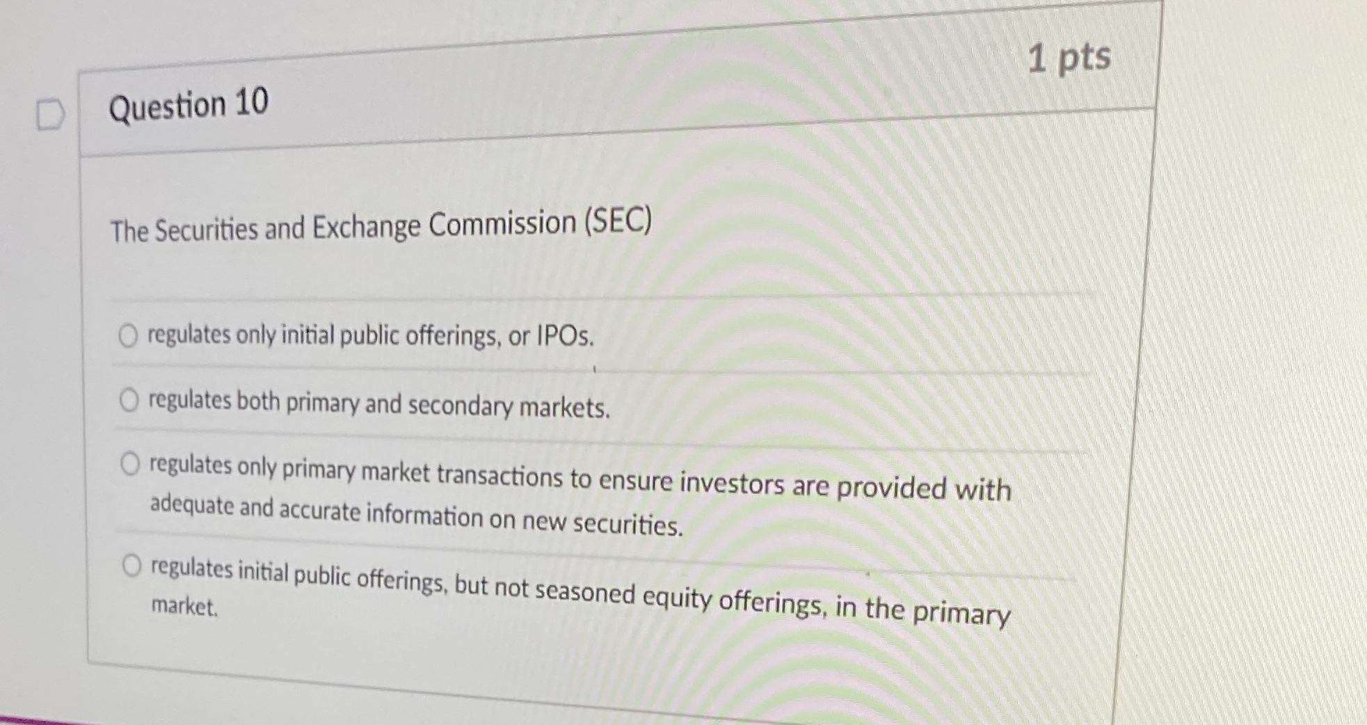  Question 10 The Securities and Exchange Commission (SEC) regulates only initial