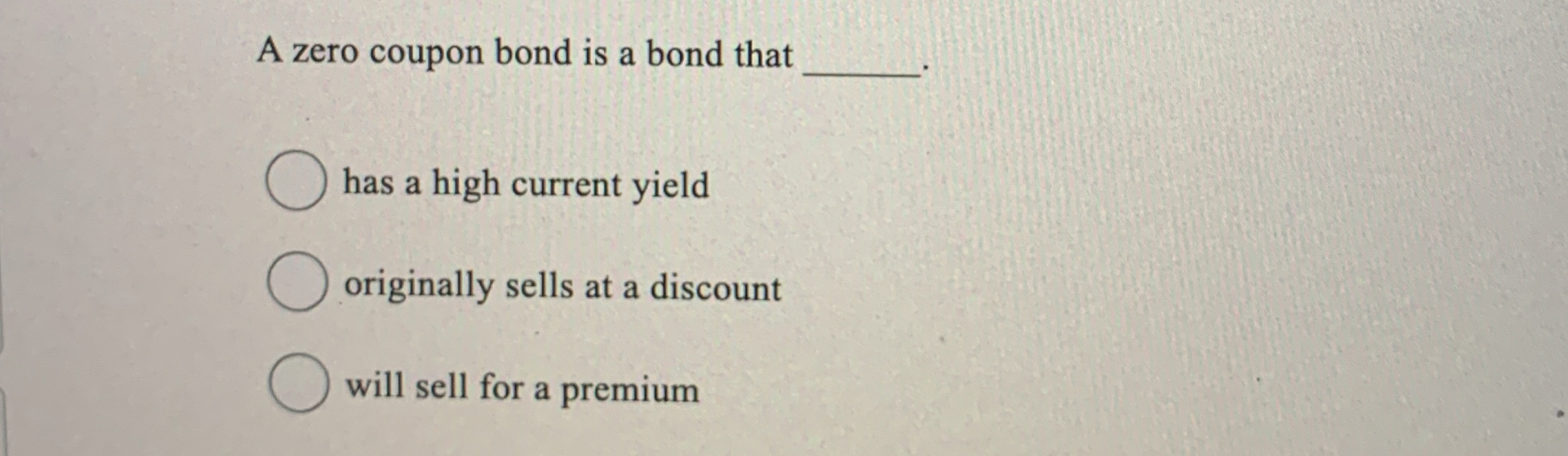  A zero coupon bond is a bond that has a high