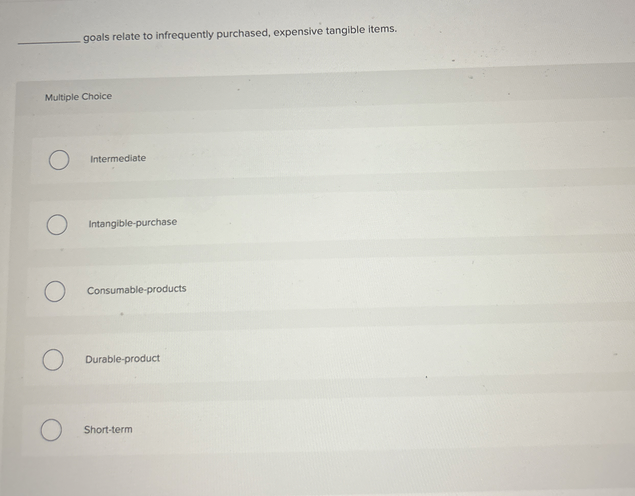  goals relate to infrequently purchased, expensive tangible items. Multiple Choice Intermediate