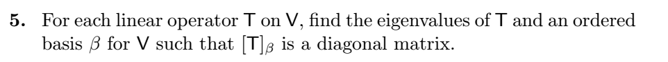 5. For each linear operator Ton V, find the eigenvalues of