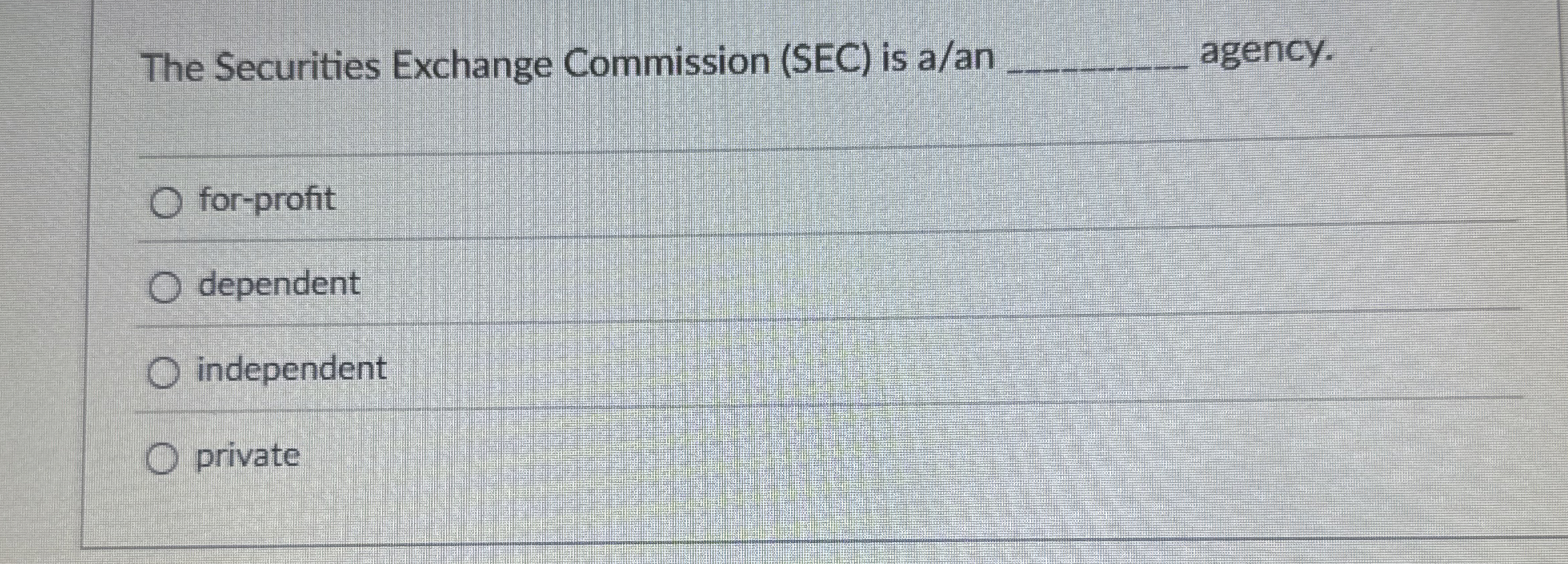  The Securities Exchange Commission (SEC) is a/an agency. for-profit dependent independent