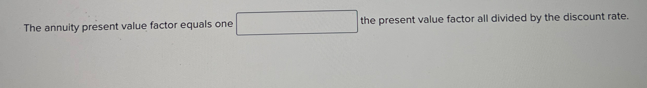  The annuity present value factor equals one the present value factor
