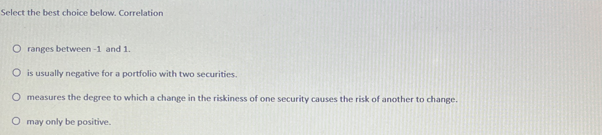  Select the best choice below. Correlation ranges between -1 and 1.