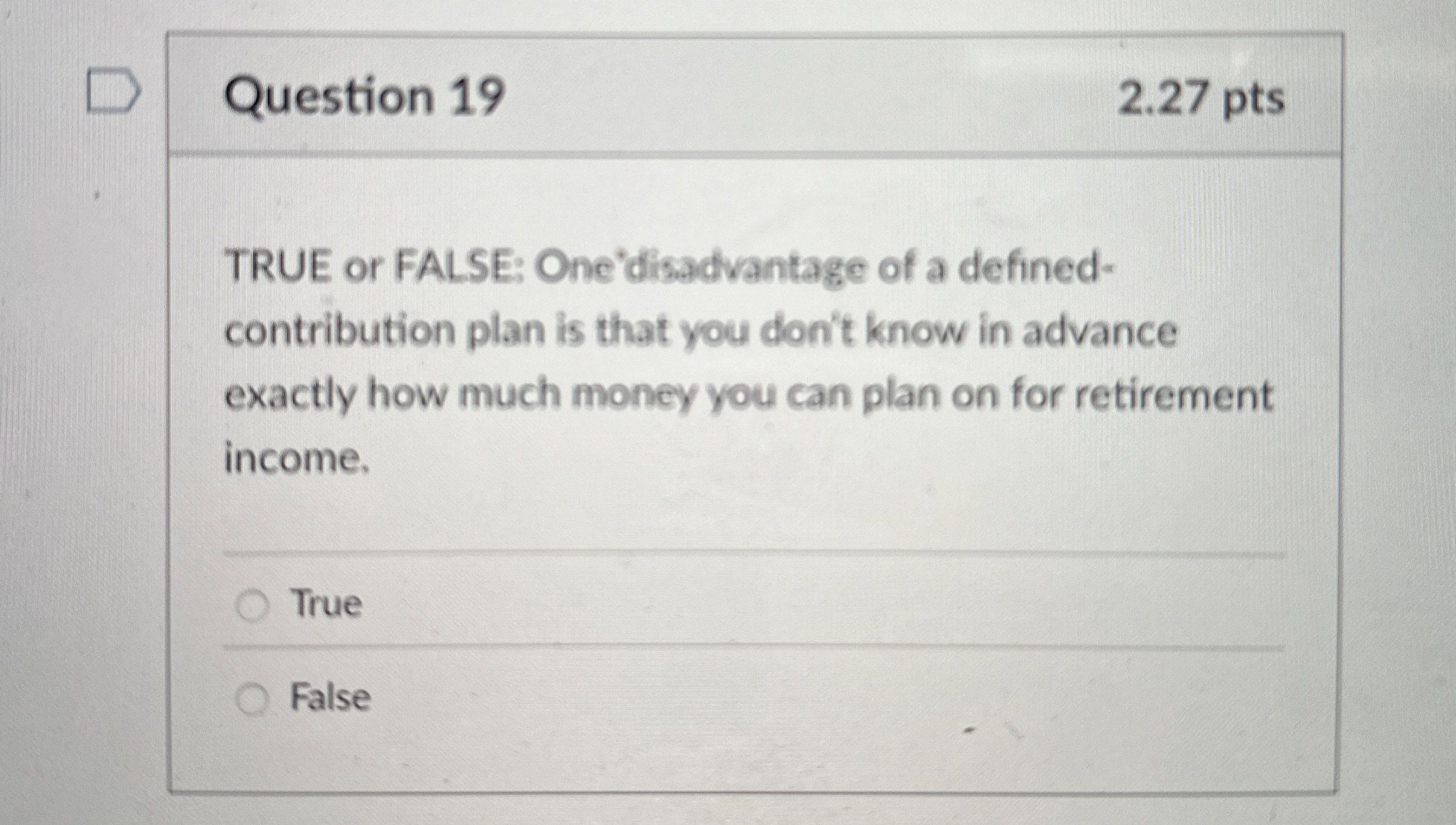  Question 19 2.27 pts TRUE or FALSE: One'disadvantage of a defined-