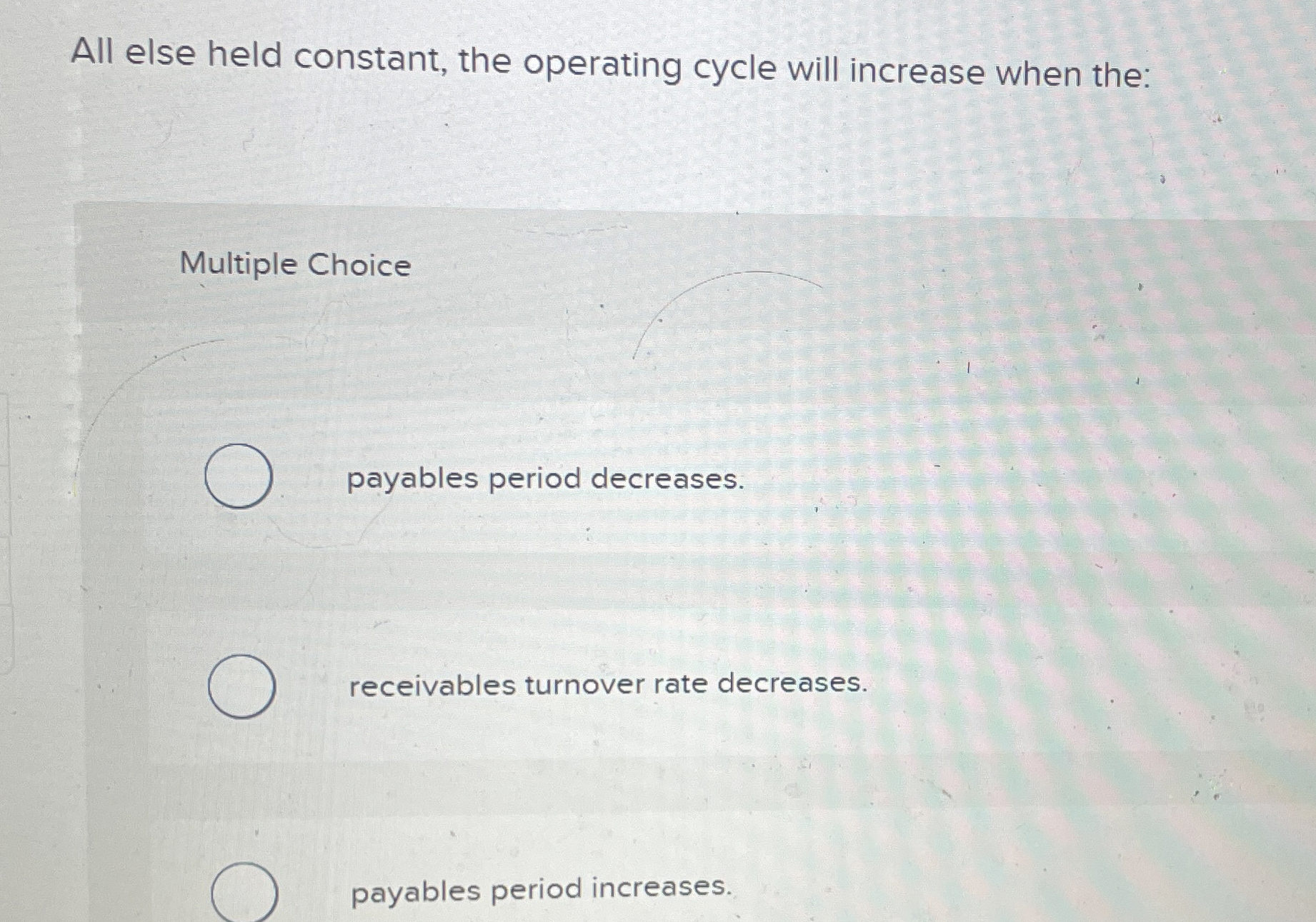  All else held constant, the operating cycle will increase when the: