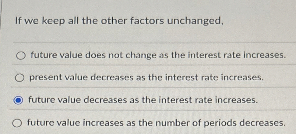  If we keep all the other factors unchanged, future value does